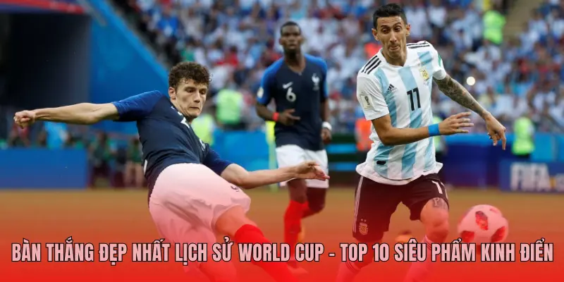 Bàn Thắng Đẹp Nhất Lịch Sử World Cup - Top 10 Siêu Phẩm Kinh Điển