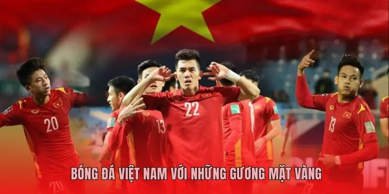 BÓNG ĐÁ VIỆT NAM VỚI NHỮNG GƯƠNG MẶT VÀNG