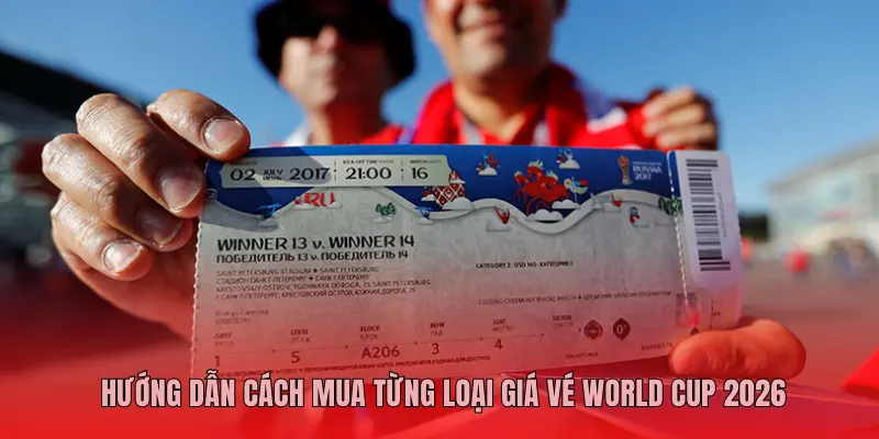 Hướng dẫn cách mua từng loại giá vé World Cup 2026