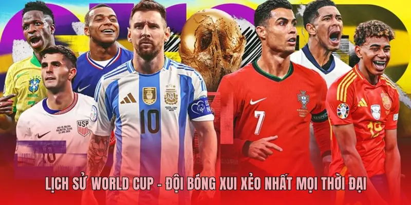 Lịch Sử World Cup – Đội Bóng Xui Xẻo Nhất Mọi Thời Đại