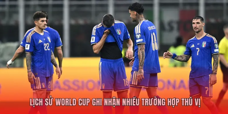 LỊCH SỬ WORLD CUP GHI NHẬN NHIỀU TRƯỜNG HỢP THÚ VỊ