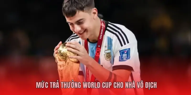 Mức trả thưởng World Cup cho nhà vô địch