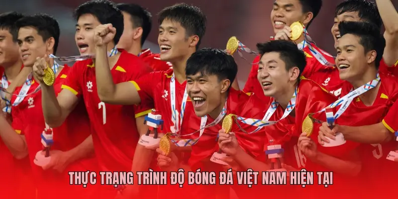 THỰC TRẠNG TRÌNH ĐỘ BÓNG ĐÁ VIỆT NAM HIỆN TẠI