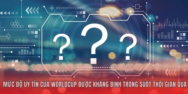 Mức độ uy tín của WorldCup được khẳng định trong suốt thời gian qua