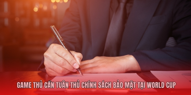 Game thủ cần tuân thủ chính sách bảo mật tại World Cup