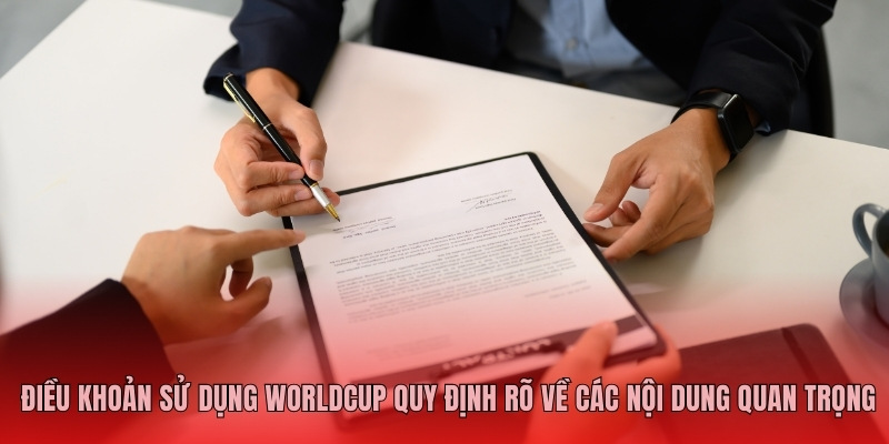 Điều Khoản Sử Dụng WorldCup quy định rõ về các nội dung quan trọng