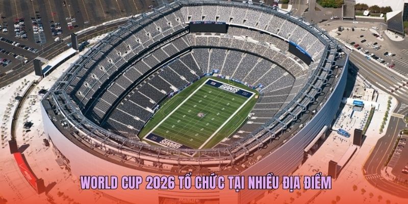 World Cup 2026 tổ chức tại nhiều địa điểm