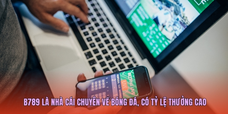 B789 là nhà cái chuyên về bóng đá, có tỷ lệ thưởng cao