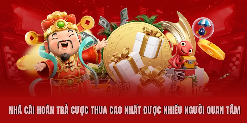 NHÀ CÁI HOÀN TRẢ CƯỢC THUA CAO NHẤT ĐƯỢC NHIỀU NGƯỜI QUAN TÂM