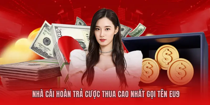 NHÀ CÁI HOÀN TRẢ CƯỢC THUA CAO NHẤT GỌI TÊN EU9