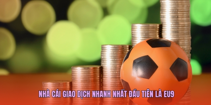 Nhà cái giao dịch nhanh nhất đầu tiên là EU9
