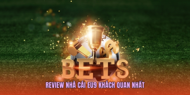 Review nhà cái EU9 khách quan nhất 