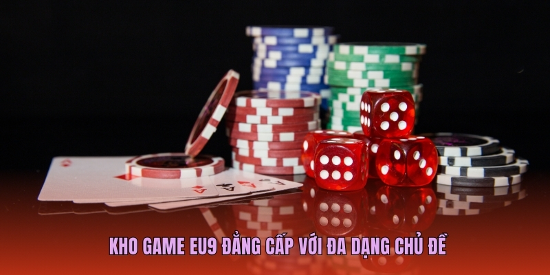 Kho game EU9 đẳng cấp với đa dạng chủ đề